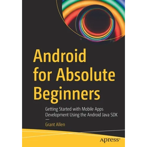 Android for Absolute Beginners: Getting Started with Mobile Apps Development Using the Android Java SDK - Paperback