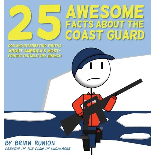 25 Awesome Facts About The Coast Guard: Odd and Interesting Truths About America's Most-Forgotten Military Branch - Hardcover