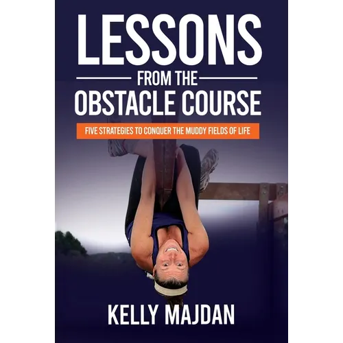 Lessons from the Obstacle Course: Five Strategies to Conquer the Muddy Fields of Life - Hardcover