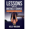 Lessons from the Obstacle Course: Five Strategies to Conquer the Muddy Fields of Life - Hardcover