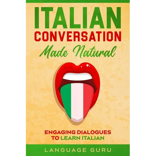 Italian Conversation Made Natural: Engaging Dialogues to Learn Italian - Paperback