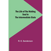 The Life of the Waiting Soul in the Intermediate State - Paperback