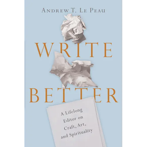 Write Better: A Lifelong Editor on Craft, Art, and Spirituality - Paperback
