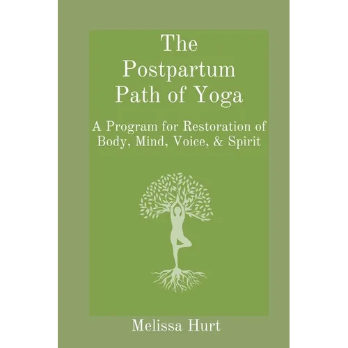The Postpartum Path of Yoga: A Program for Restoration of Body, Mind, Voice, & Spirit - Paperback