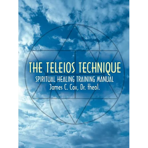 The Teleios Technique: Spiritual Healing Training Manual - Paperback