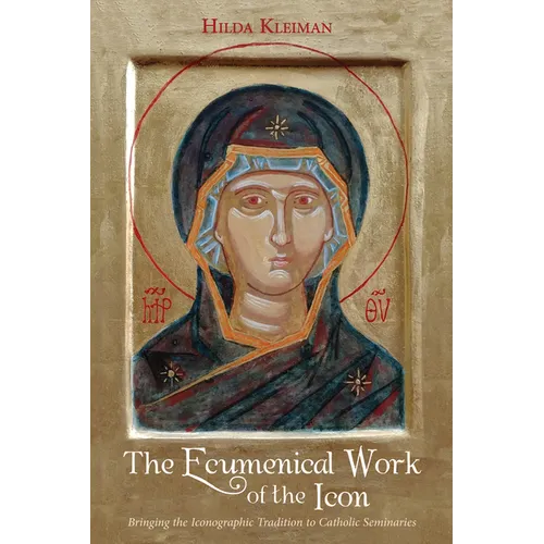The Ecumenical Work of the Icon: Bringing the Iconographic Tradition to Catholic Seminaries - Paperback
