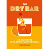 The Dry Bar: Over 60 Recipes for Zero-Proof Craft Cocktails - Hardcover