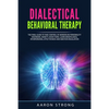 Dialectical Behavioral Therapy: The Final Guide to take Control of Borderline Personality Disorders, Anxiety, Addictions. Learn Mindfulness, Interpers - Paperback
