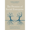 The Promise of Social Enterprise: A Theological Exploration of Faithful Economic Practice - Paperback