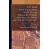 The Iron Manufacturer's Guide to the Furnaces, Forges and Rolling Mills of the United States - Hardcover