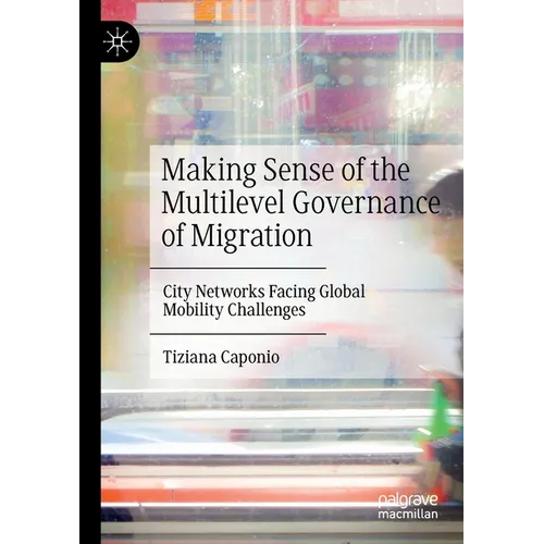 Making Sense of the Multilevel Governance of Migration: City Networks Facing Global Mobility Challenges - Paperback