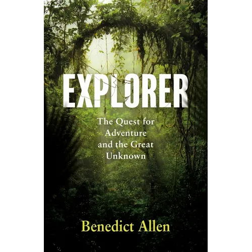 Explorer: The Quest for Adventure and the Great Unknown - Hardcover