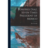 Porfirio Diaz, Seven Times President of Mexico - Paperback