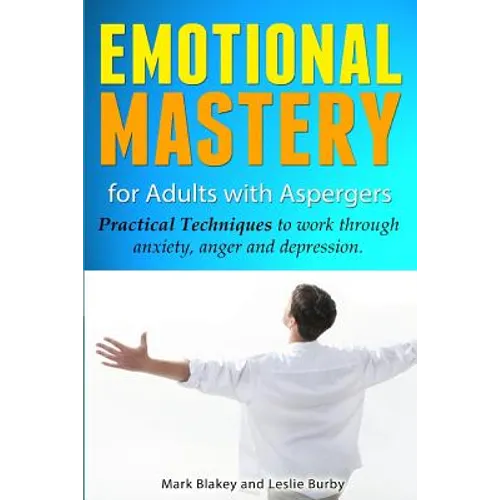 Emotional Mastery For Adults With Aspergers: practical techniques to work with anger, anxiety and depression - Paperback