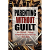 Parenting Without Guilt: Avoiding 7 Things Parents Do to Screw-Up Their Kids - Paperback