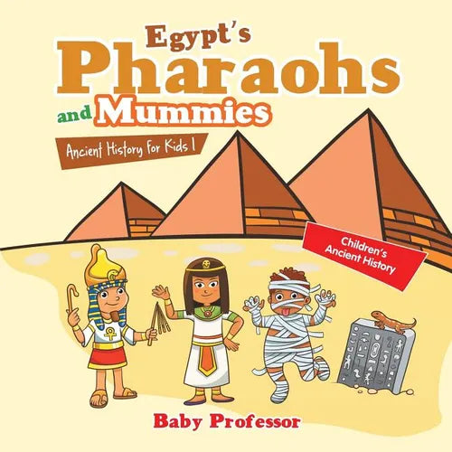 Egypt's Pharaohs and Mummies Ancient History for Kids Children's Ancient History - Paperback