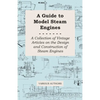 A Guide to Model Steam Engines - A Collection of Vintage Articles on the Design and Construction of Steam Engines - Paperback