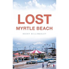 Lost Myrtle Beach - Hardcover