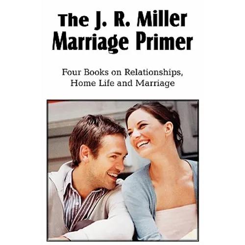 The J. R. Miller Marriage Primer, the Marriage Alter, Girls Faults and Ideals, Young Men Faults and Ideals, Secrets of Happy Home Life - Paperback