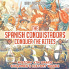 The Spanish Conquistadors Conquer the Aztecs - History 4th Grade Children's History Books - Paperback