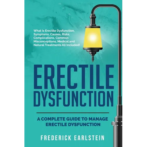 Erectile Dysfunction: A Complete Guide to Manage Erectile Dysfunction - Paperback