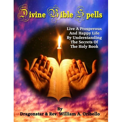 Divine Bible Spells: Live A Prosperous And Happy Life By Understanding The Secrets Of The Holy Book - Paperback