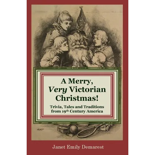 A Merry, Very Victorian Christmas!: Trivia, Tales and Traditions from 19th Century America - Paperback