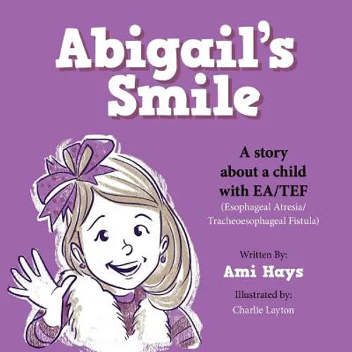 Abigail's Smile: A story about a child with EA/TEF (Esophageal Atresia/ Tracheoesophageal Fistula) - Paperback