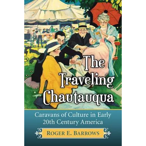 The Traveling Chautauqua: Caravans of Culture in Early 20th Century America - Paperback