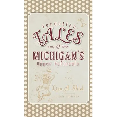 Forgotten Tales of Michigan's Upper Peninsula - Hardcover