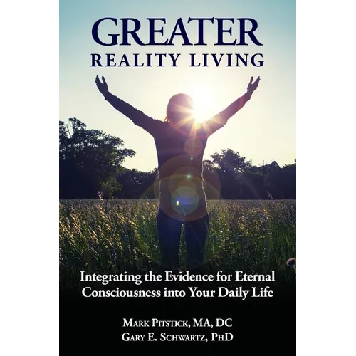Greater Reality Living, 2nd Edition: Integrating the Evidence for Eternal Consciousness - Paperback