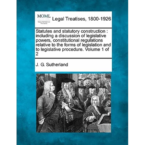 Statutes and statutory construction: including a discussion of legislative powers, constitutional regulations relative to the forms of legislation and - Paperback