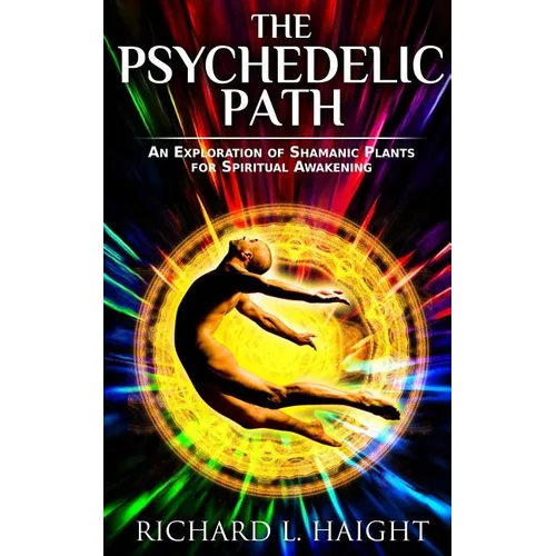 The Psychedelic Path: An Exploration of Shamanic Plants for Spiritual Awakening - Paperback