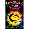 The Psychedelic Path: An Exploration of Shamanic Plants for Spiritual Awakening - Paperback