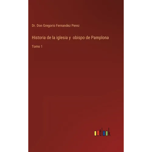 Historia de la iglesia y obispo de Pamplona: Tomo 1 - Hardcover