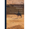 Persia by a Persian: Being Personal Experiences, Manners, Customs, Habits, Religious and Social Life in Persia - Paperback
