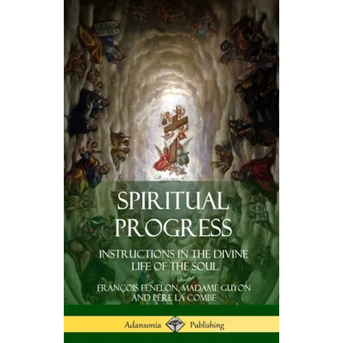 Spiritual Progress: Instructions in the Divine Life of the Soul, A Collection of Five Essays by Three Great Religious Thinkers (Hardcover) - Hardcover