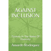 Against Inclusion: Tyranny In The Name Of Diversity - Paperback