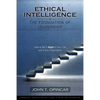 Ethical Intelligence: The Foundation of Leadership: How to Get It Right in Your Life and in Any Organization - Paperback