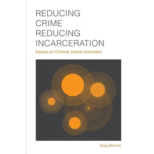 Reducing Crime, Reducing Incarceration: Essays on Criminal Justice Innovation - Paperback