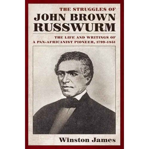 The Struggles of John Brown Russwurm: The Life and Writings of a Pan-Africanist Pioneer, 1799-1851 - Paperback