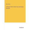 A Woman's Work in Water Cure and Sanitary Education - Paperback