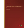 Travels in the Interior of Africa; Volumes I & II: in large print - Paperback