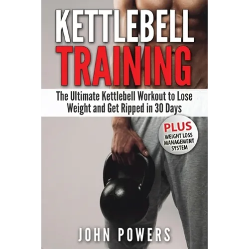 Kettlebell: The Ultimate Kettlebell Workout to Lose Weight and Get Ripped in 30 Days - Paperback