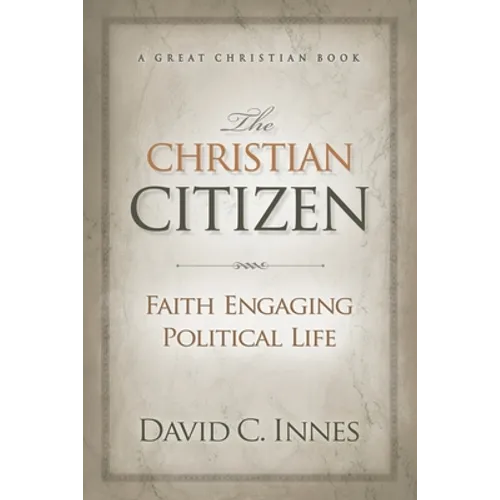 The Christian Citizen: Faith Engaging Political Life - Paperback