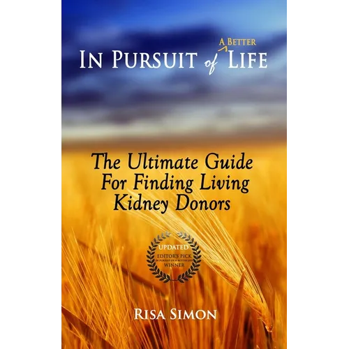 In Pursuit of A Better Life: The Ultimate Guide For Finding Living Kidney Donors - Paperback