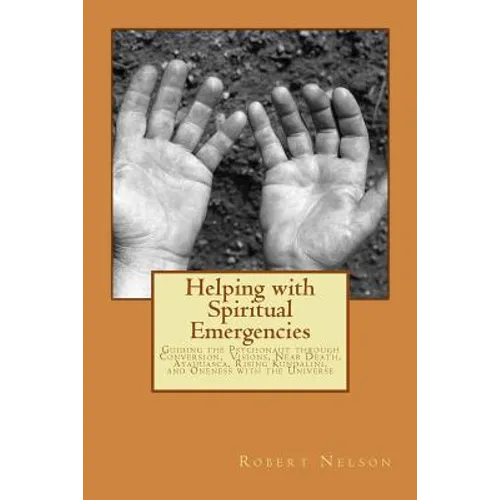 Helping with Spiritual Emergencies: Guiding the Psychonaut through Conversion, Visions, Near Death, Ayahuasca, Rising Kundalini, and Oneness with the - Paperback