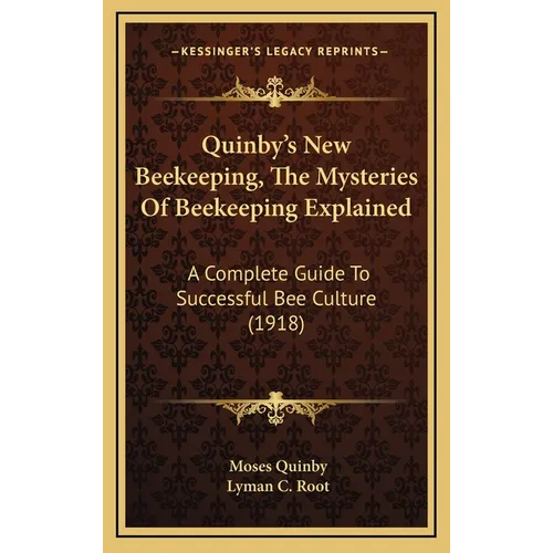 Quinby's New Beekeeping, The Mysteries Of Beekeeping Explained: A Complete Guide To Successful Bee Culture (1918) - Hardcover