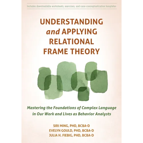 Understanding and Applying Relational Frame Theory: Mastering the Foundations of Complex Language in Our Work and Lives as Behavior Analysts - Paperback