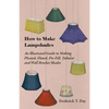 How to Make Lampshades - An Illustrated Guide to Making Pleated, Fluted, Pie-Fill, Tubular and Wall Bracket Shades - Paperback